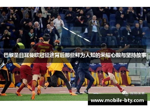 巴黎圣日耳曼欧冠征途背后那些鲜为人知的荣耀心酸与坚持故事